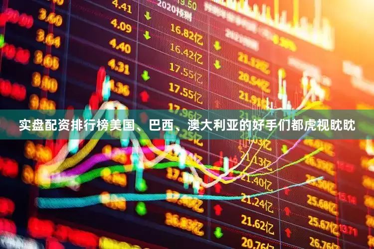 实盘配资排行榜美国、巴西、澳大利亚的好手们都虎视眈眈